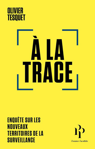 A la trace, Enquête sur les nouveaux territoires de surveillance, d’Olivier Tesquet