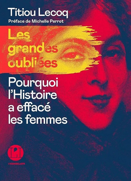 Les Grandes oubliées. Pourquoi l'histoire a effacé les femmes, de Titiou Lecoq, Iconoclaste, 2021